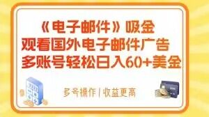 8834-20231203-电子邮件吸金，观看国外电子邮件广告，多账号轻松日入60+美金【揭秘】