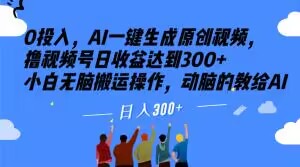 8835-20231203-0投入，AI一键生成原创视频，撸视频号日收益达到300+小白无脑搬运操作，动脑的教给AI【揭秘】