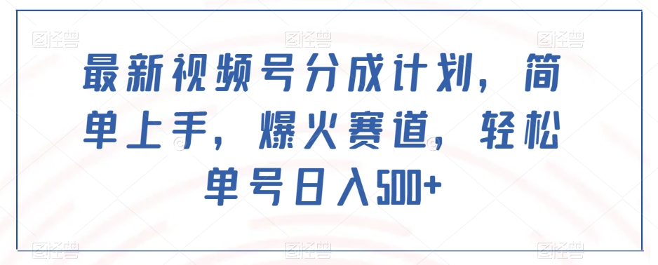 8865-20231204-最新视频号分成计划，简单上手，爆火赛道，轻松单号日入500+