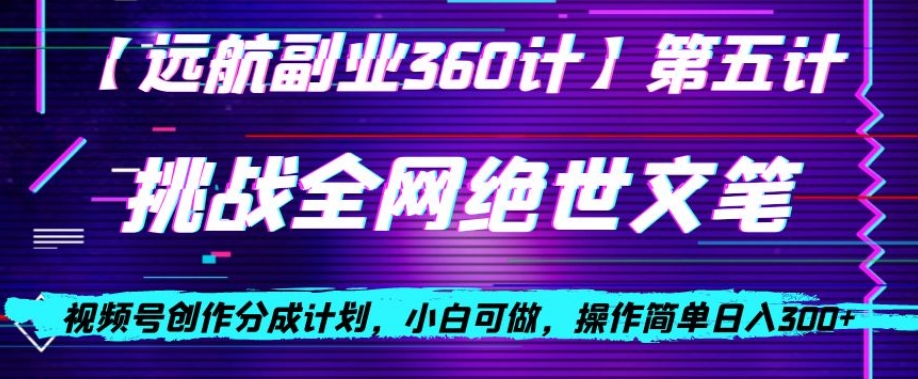 8912-20231206-视频号创作分成之挑战全网绝世文笔，小白可做，操作简单日入300+【揭秘】