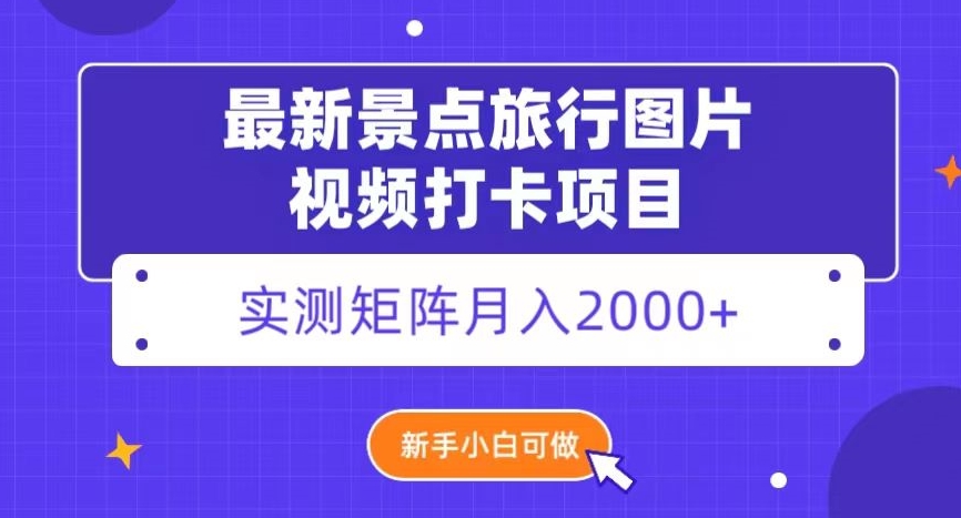 8954-20231210-最新景点旅行图片视频打卡，实测矩阵月入2000+，新手可做【揭秘】