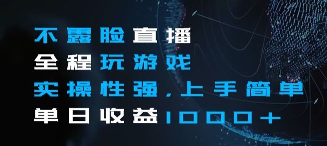 8982-20231211-不露脸直播全程玩游戏，实操性强，上手简单，单日收益1000+【揭秘】