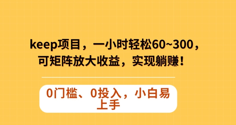 9005-20231212-Keep蓝海项目，一小时轻松60~300＋，可矩阵放大收益，可实现躺赚，零门槛、零投入，小白也能轻松上手⭐Keep蓝海项目，一小时轻松60~300＋，可矩阵放大收益，可实现躺赚【揭秘】