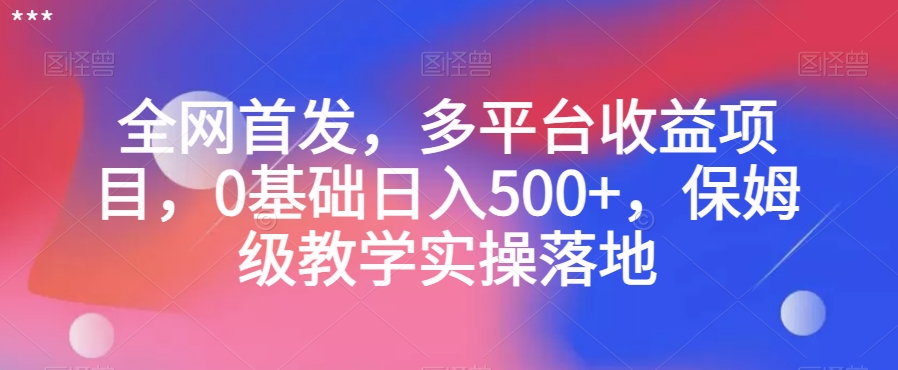 9451-20231214-全网首发，多平台收益项目，0基础日入500+，保姆级教学实操落地【揭秘】