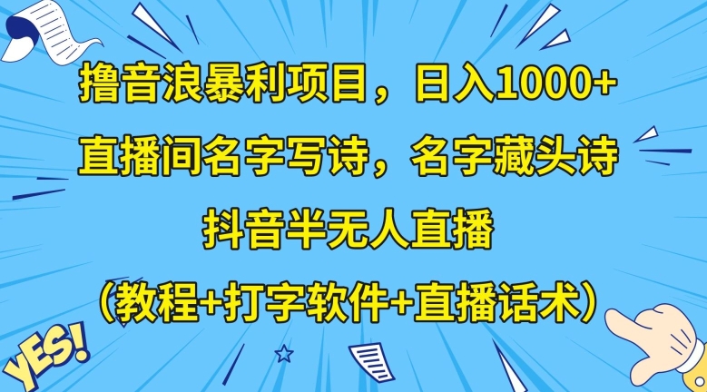 9502-20231217-撸音浪暴利项目，日入1000+，直播间名字写诗，名字藏头诗，抖音半无人直播（教程+打字软件+直播话术）【揭秘】