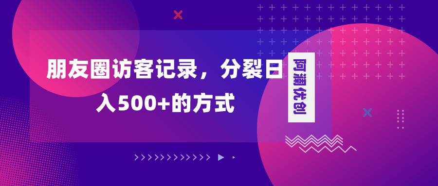 （8301期）朋友圈访客⭐朋友圈访客记录，分裂一天500 ，变现加分裂