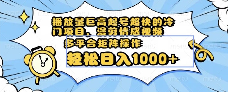 9567-20231221-播放量巨高起号超快的冷门项目，漫剪情感视频，可多平台矩阵操作，轻松日入1000+【揭秘】