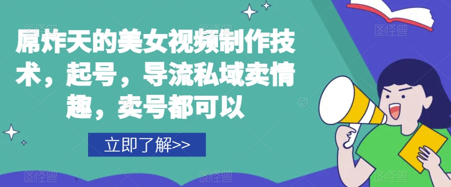 9622-20231225-屌炸天的美女‮频视‬制‮技作‬术，起号，导流‮域私‬卖情趣，‮号卖‬都可以⭐屌炸天的美女?频视?制?技作?术，起号，导流?域私?卖情趣，?号卖?都可以