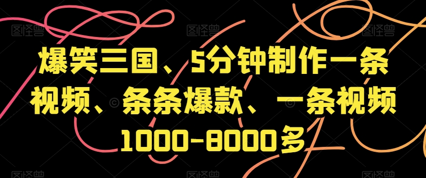 9660-20231227-爆笑三国、5分钟制作一条视频、条条爆款、一条视频1000-8000多【揭秘】