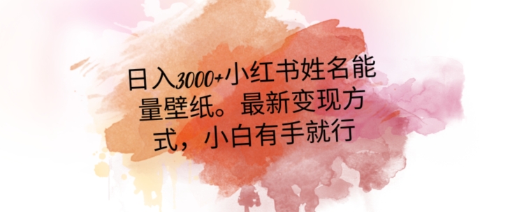 9665-20231227-日入300+小红书姓名能量壁纸，最新二次变现方式，小白有手就行【揭秘】