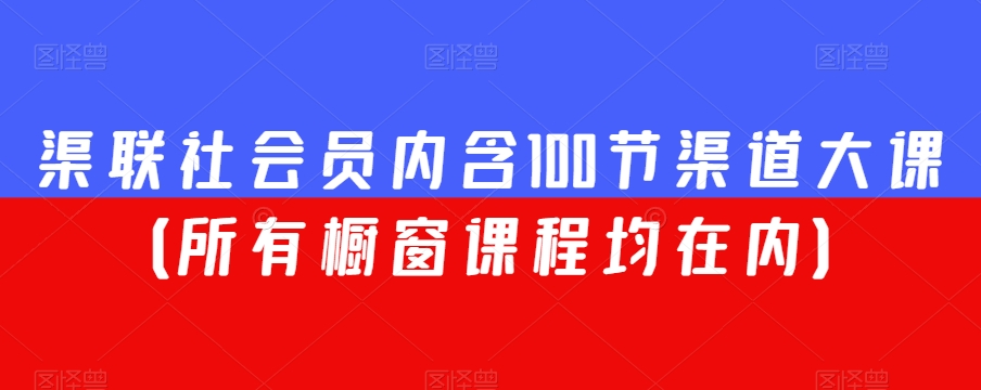 9714-20231231-渠联社会员内含100节渠道大课（所有橱窗课程均在内）