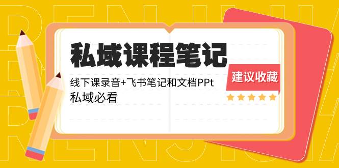 （8461期）私域笔记⭐私域收费课程笔记：线下课录音 飞书笔记和文档PPt，私域必看！