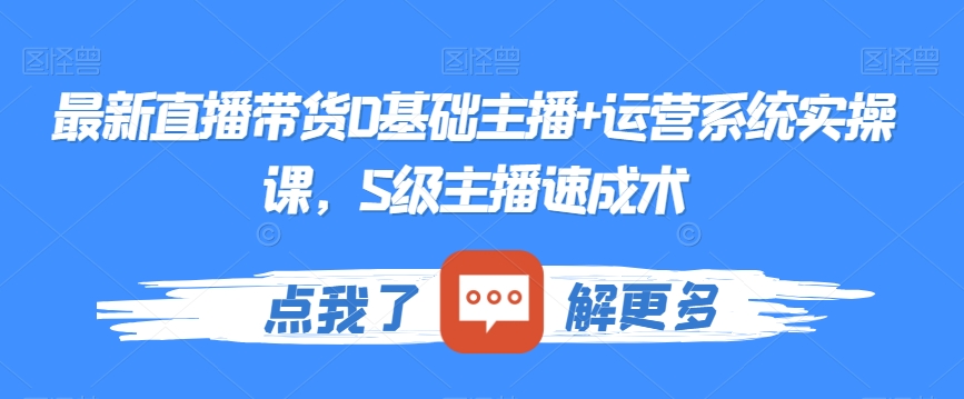 056-20240104-最新直播带货0基础主播+运营系统实操课，S级主播速成术