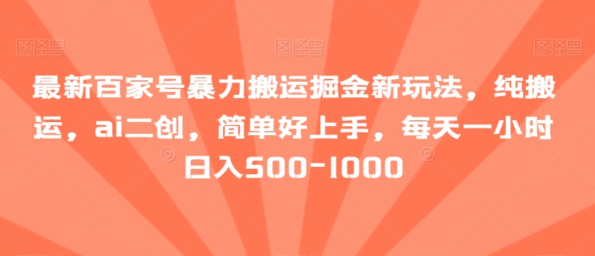 039-20240103-最新百家号暴力搬运掘金新玩法，纯搬运，ai二创，简单好上手，每天一小时日入500-1000【揭秘】