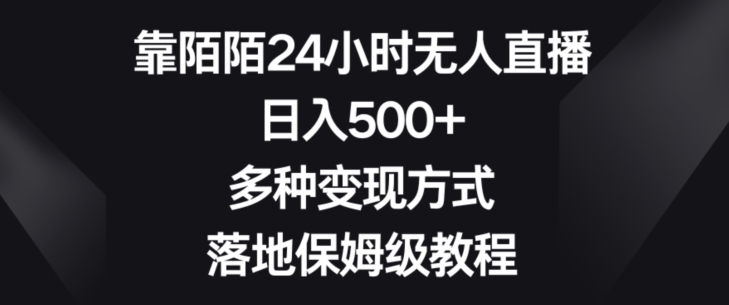 069-20240105-靠陌陌24小时无人直播，日入500+，多种变现方式，落地保姆级教程【揭秘】