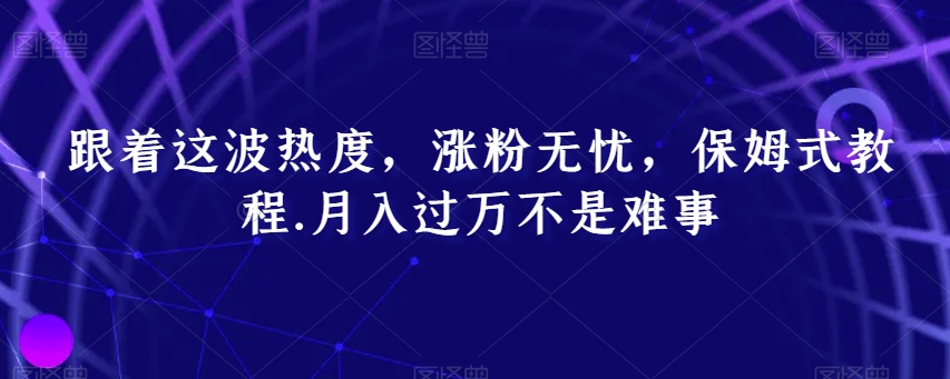 072-20240105-跟着这波热度，涨粉无忧，保姆式教程.月入过万不是难事【揭秘】⭐跟着这波热度，涨粉无忧，保姆式教程，月入过万不是难事【揭秘】