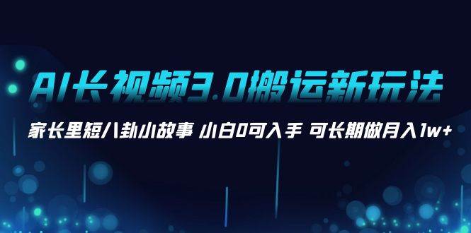 1.冷门蓝海AI长视频3.0搬运新玩法：伦理狗血故事号，小白0基础可以入手，可长期做月入1w+。⭐AI长视频3.0搬运新玩法 家长里短八卦小故事 小白0可入手 可长期做一个月1w