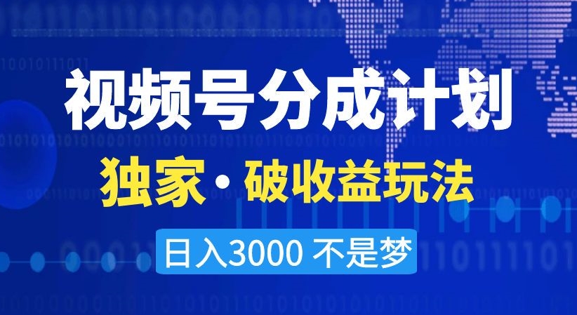 076-20240106-视频号分成计划，独家·破收益玩法，日入3000不是梦【揭秘】