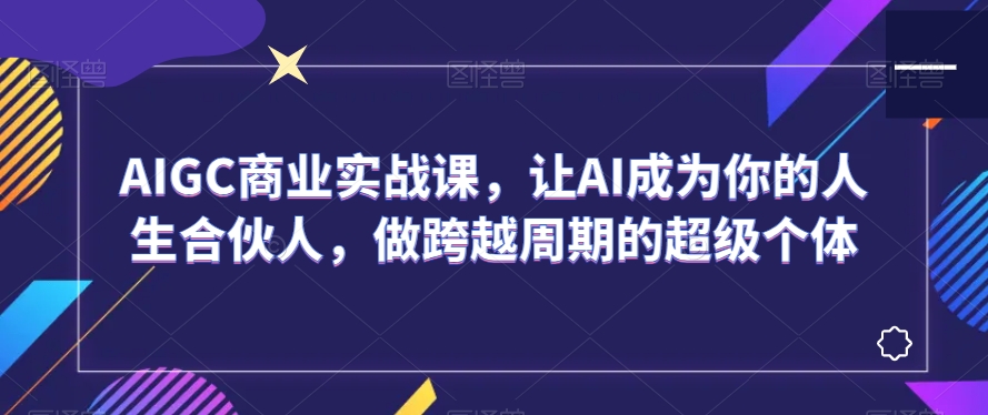 082-20240106-AIGC商业实战课，让AI成为你的人生合伙人，做跨越周期的超级个体