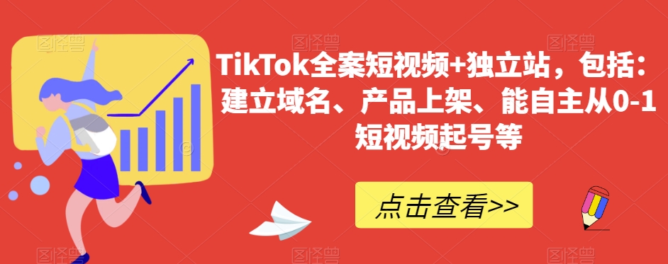 100-20240107-TikTok全案短视频+独立站，包括：建立域名、产品上架、能自主从0-1短视频起号等