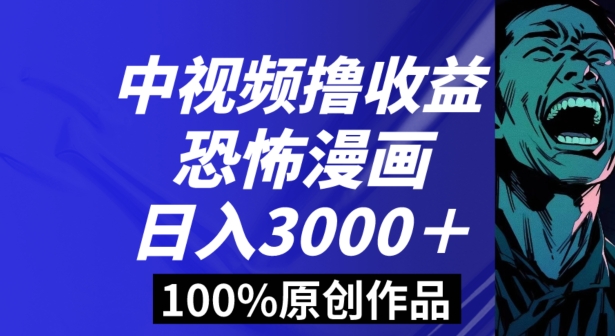 127-20240108-恐怖漫画中视频暴力撸收益，日入3000＋，100%原创玩法，小白轻松上手多种变现方式【揭秘】