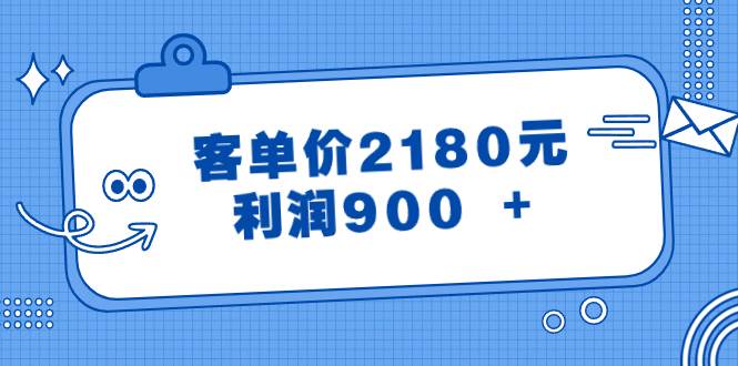 （8537期）客单价2180元，利润900 +⭐某付费文章《客单价2180元，利润900  》