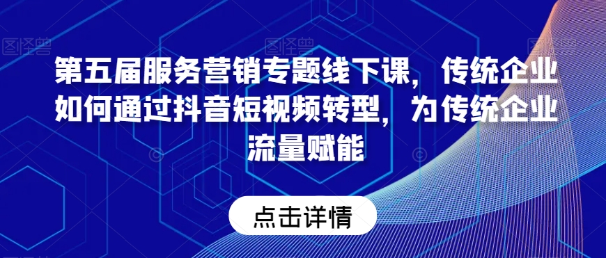 149-20240110-第五届服务营销专题线下课，传统企业如何通过抖音短视频转型，为传统企业流量赋能