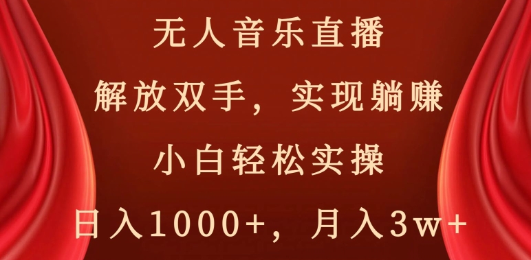 154-20240110-无人音乐直播，解放双手，实现躺赚，小白轻松实操，日入1000+，月入3w+【揭秘】