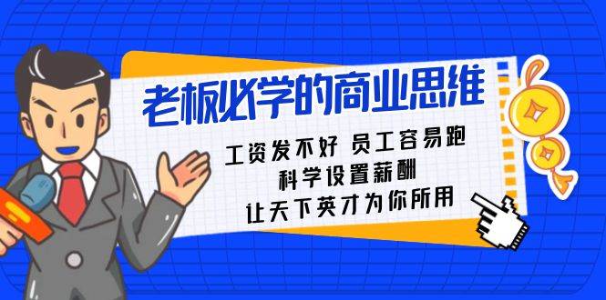 （8574期）工资发不好  员工容易跑S⭐老板必学课：工资 发不好  员工 容易跑，科学设置薪酬 让天下英才为你所用