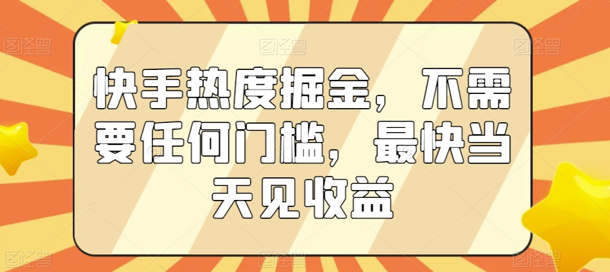 203-20240112-快手热度掘金，不需要任何门槛，最快当天见收益【揭秘】