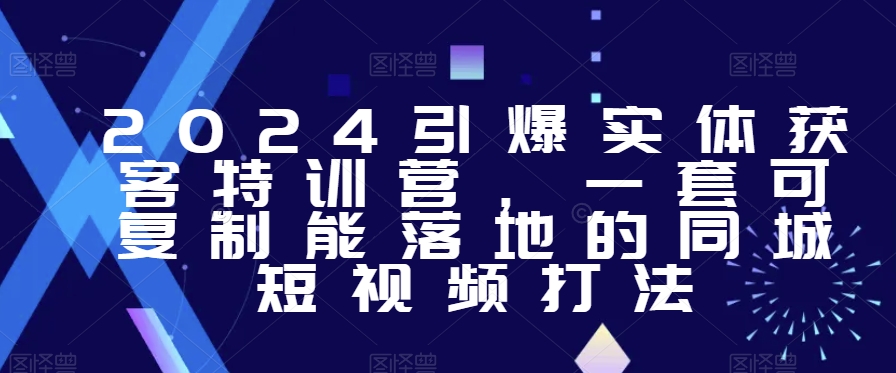 223-20240114-2024引爆实体获客特训营，​一套可复制能落地的同城短视频打法⭐2024引爆实体获客特训营，?一套可复制能落地的同城短视频打法