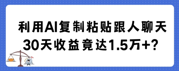 220-20240114-利用AI复制粘贴跟人聊天30天收益竟达1.5万+【揭秘】