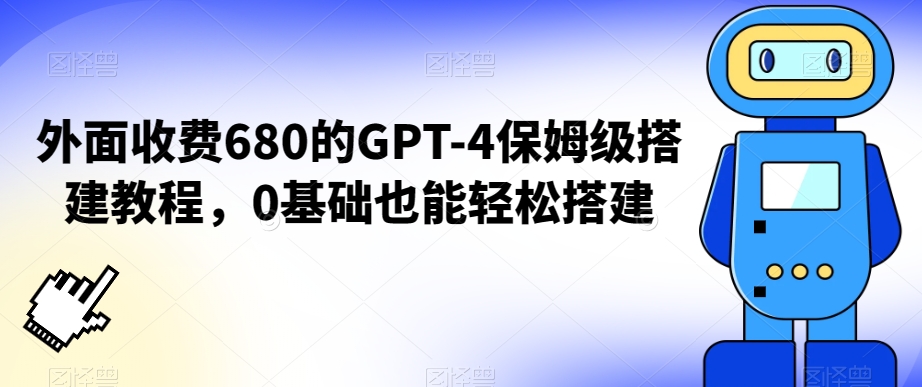 234-20240115-外面收费680的GPT-4保姆级搭建教程，0基础也能轻松搭建【揭秘】