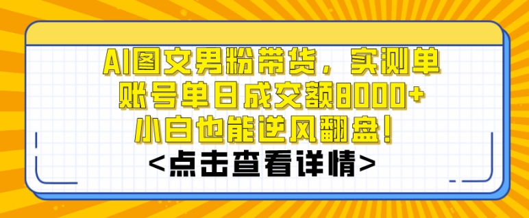 290-20240118-AI图文男粉带货，实测单账号单天成交额8000+，最关键是操作简单，小白看了也能上手【揭秘】