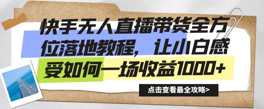 308-20240119-快手无人直播带货全方位落地教程，让小白感受如何一场收益1000+⭐快手无人直播带货全方位落地教程，让小白感受如何一场收益1000+【揭秘】