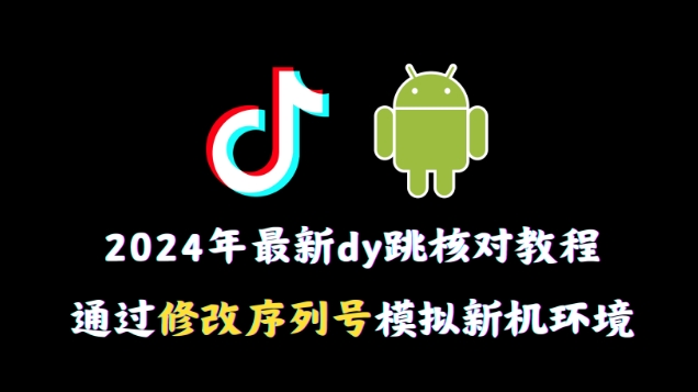 300-20240119-2024年最新抖音跳核对教程，通过修改序列号模拟新机环境【揭秘】