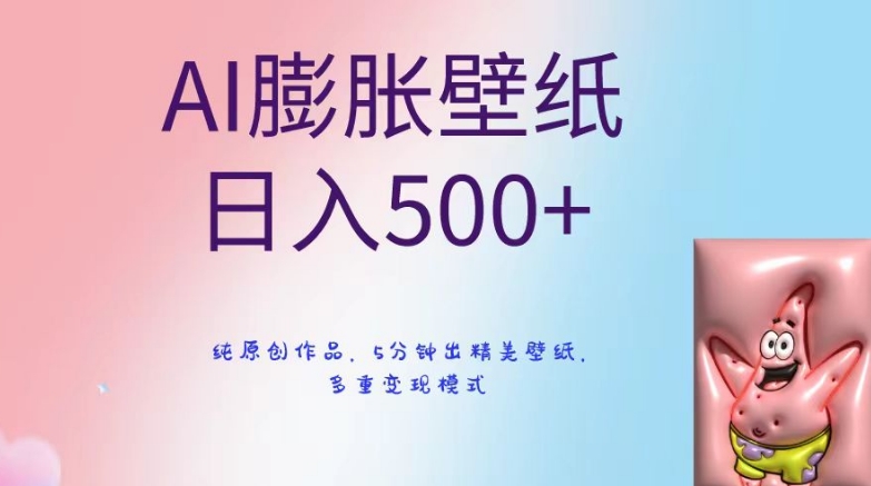 321-20240120-AI膨胀壁纸日入500+，纯原创作品，5分钟出精美壁纸，多重变现模式【揭秘】