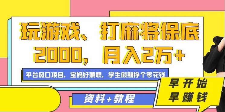 （03）玩游戏、打麻将保底2000，月入2万+，平台风口项目，⭐玩游戏、打麻将保底2000，一个月2万 ，平台风口项目