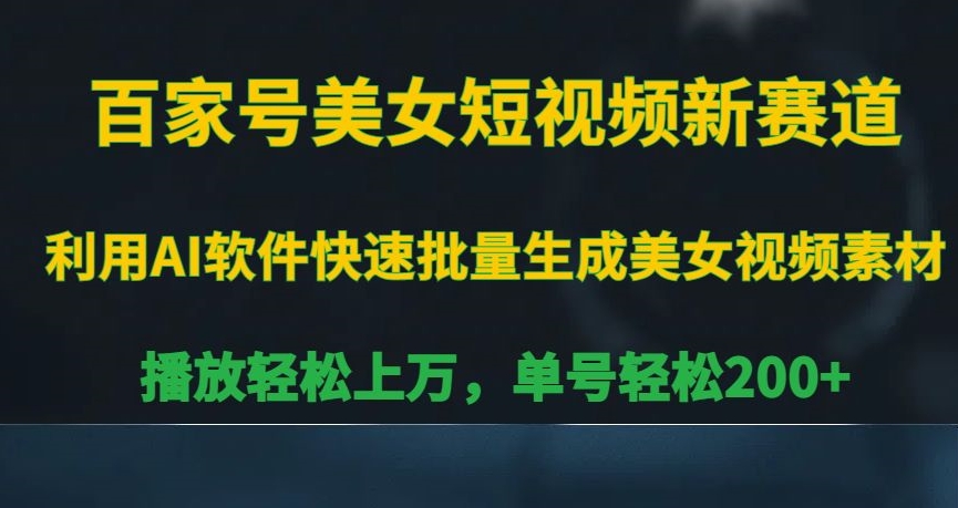 343-20240122-百家号美女短视频新赛道，播放轻松上万，单号轻松200+【揭秘】