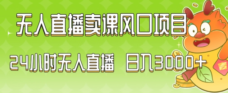 360-20240123-2024最新玩法无人直播卖课风口项目，全天无人直播，小白轻松上手【揭秘】