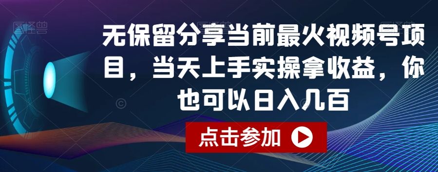 384-20240124-无保留分享当前最火视频号项目，当天上手实操拿收益，你也可以日入几百【揭秘】