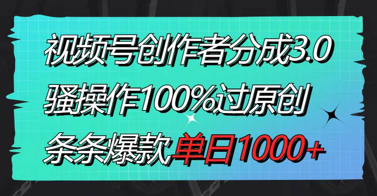 59 视频号创作者分成3.0玩法，骚操作100%过原创，条条爆款，单日1000+