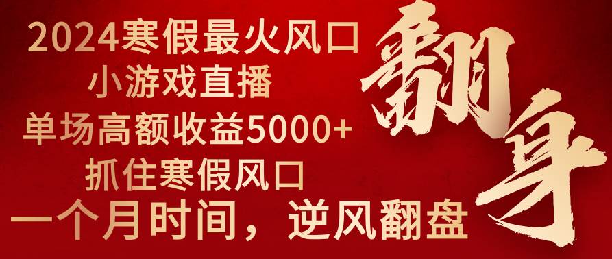 2024年寒假最火风口，做小游戏直播，单场收益5000+，把握住寒假风口，一个月的时间，逆袭翻身，直接提房提车⭐2024年最火寒假风口项目 小游戏直播 单场收益5000 抓住风口 一个月直接提车