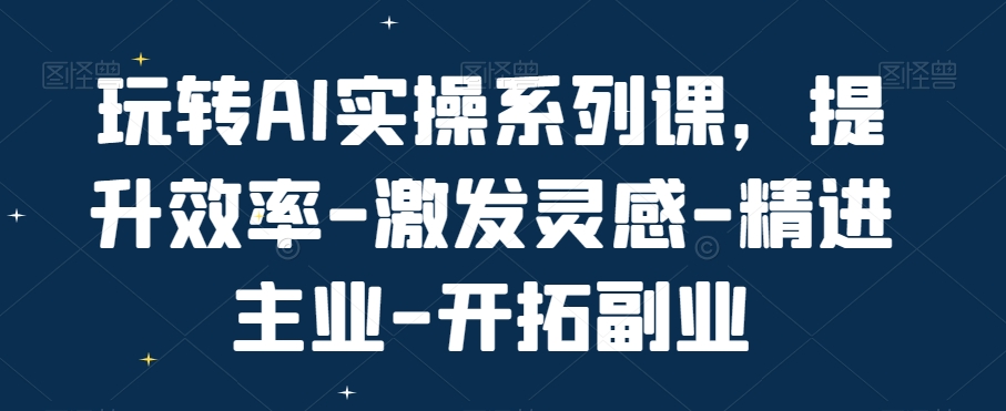 411-20240126-玩转AI实操系列课，提升效率-激发灵感-精进主业-开拓副业