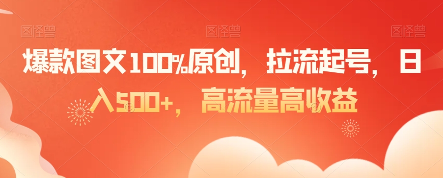 425-20240127-爆款图文100%原创，拉流起号，日入500+，高流量高收益【揭秘】