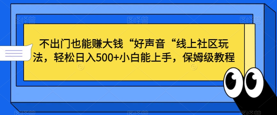 426-20240127-不出门也能赚大钱“好声音“线上社区玩法，轻松日入500+小白能上手，保姆级教程【揭秘】