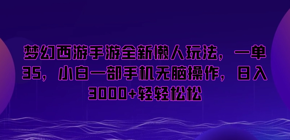 446-20240128-梦幻西游手游全新懒人玩法，一单35，小白一部手机无脑操作，日入3000+轻轻松松⭐梦幻西游手游全新懒人玩法，一单35，小白一部手机无脑操作，日入3000+轻轻松松【揭秘】