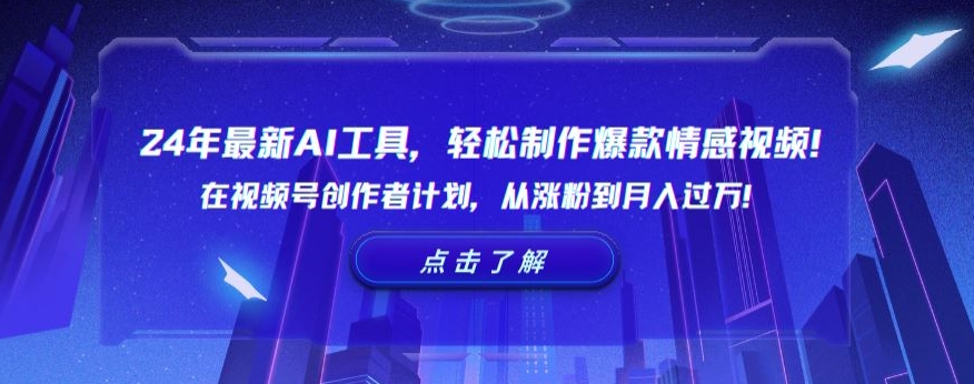 453-20240129-24年最新AI工具，轻松制作爆款情感视频！在视频号创作者计划，从涨粉到月入过万【揭秘】