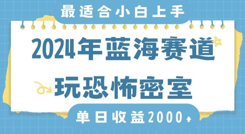 476-20240130-2024年蓝海赛道玩恐怖密室日入2000+，无需露脸，不要担心不会玩游戏，小白直接上手，保姆式教学【揭秘】