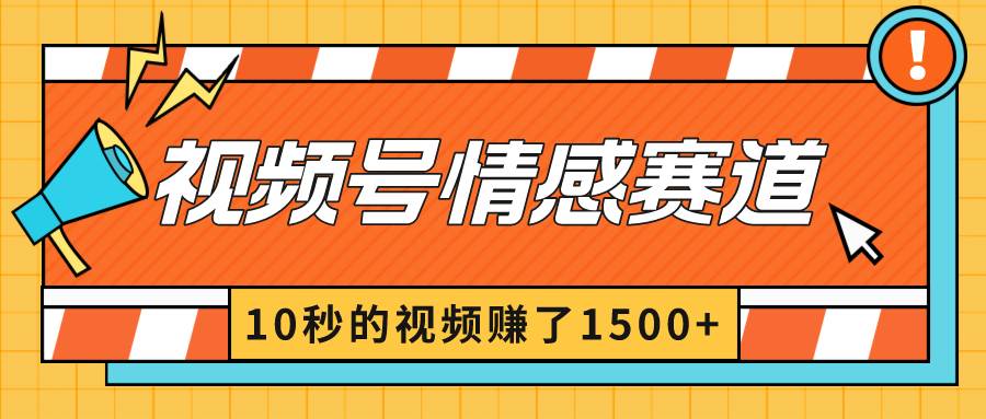 （8833期）视频号创作者分成暴利玩法，10秒视频赚了1500+⭐2024最新视频号创作者分成暴利玩法-情感赛道，10秒视频赚了1500